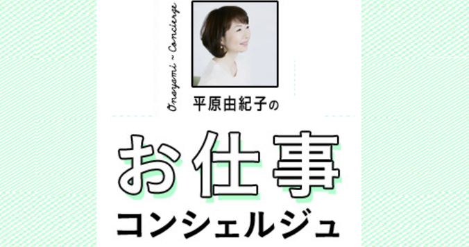 【Web限定コンテンツ】平原由紀子さんのお仕事コンシェルジュ #3