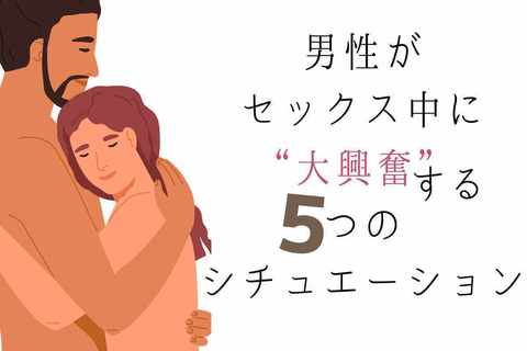 男性がセックス中に“大興奮”する５つのシチュエーション