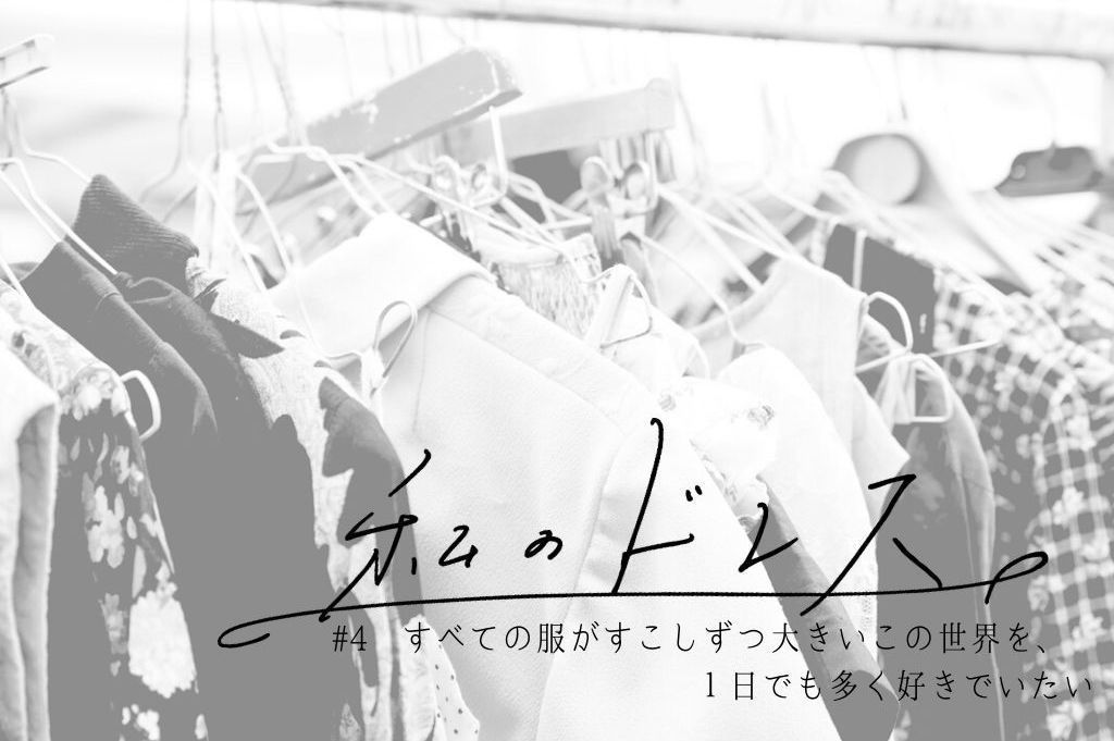 すべての服がすこしずつ大きいこの世界を、1日でも多く好きでいたい【私のドレス #4】
