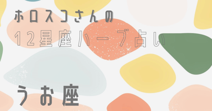 【星座占い】うお座（魚座）の心とカラダを癒す“ハーブ占星術”