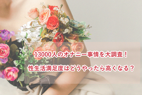世界初！【オナニー 大調査】アダルトグッズを使うと満足度が高い？