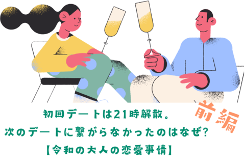 初回デートは21時解散。次のデートに繋がらなかったのはなぜ？【令和の大人の恋愛事情：前編】