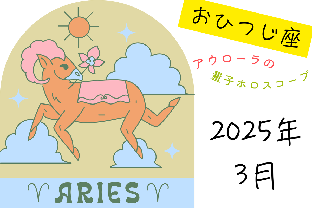 【12星座占い】おひつじ座（牡羊座）2025年３月の運勢｜アウローラの量子ホロスコープ