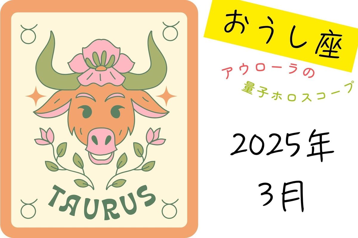【12星座占い】おうし座（牡牛座）2025年３月の運勢｜アウローラの量子ホロスコープ