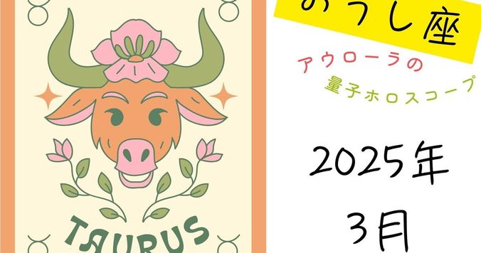 【12星座占い】おうし座（牡牛座）2025年３月の運勢｜アウローラの量子ホロスコープ