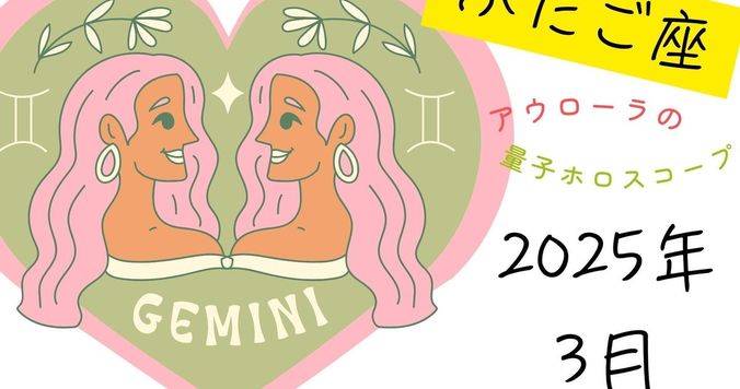 【12星座占い】ふたご座（双子座）2025年３月の運勢｜アウローラの量子ホロスコープ