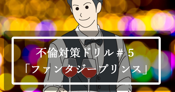 【不倫対策ドリル＃５】不倫する男性の特徴「ファンタジープリンス」タイプ