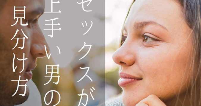セックスが上手い男の見分け方。会う前～行為中でわかる４つの手がかり